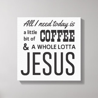 Allt jag behöver i dag är lite kaffe canvastryck