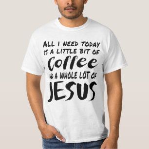 Allt jag behöver idag är lite kaffe och en W T Shirt