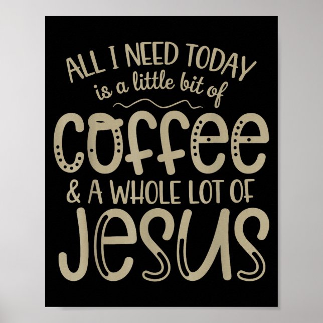 Allt jag behöver idag kaffe och jesus kristen tro  poster (Framsidan)