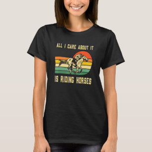Allt jag bryr mig om är att rida hästar Hästkappl T Shirt