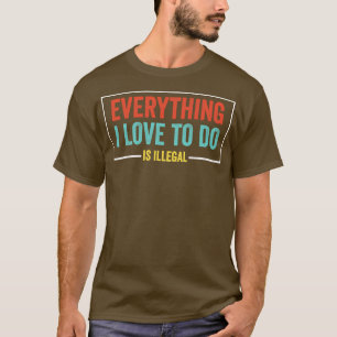 Allt jag gör i Kärlek är olaglig sarkastisk offert T Shirt