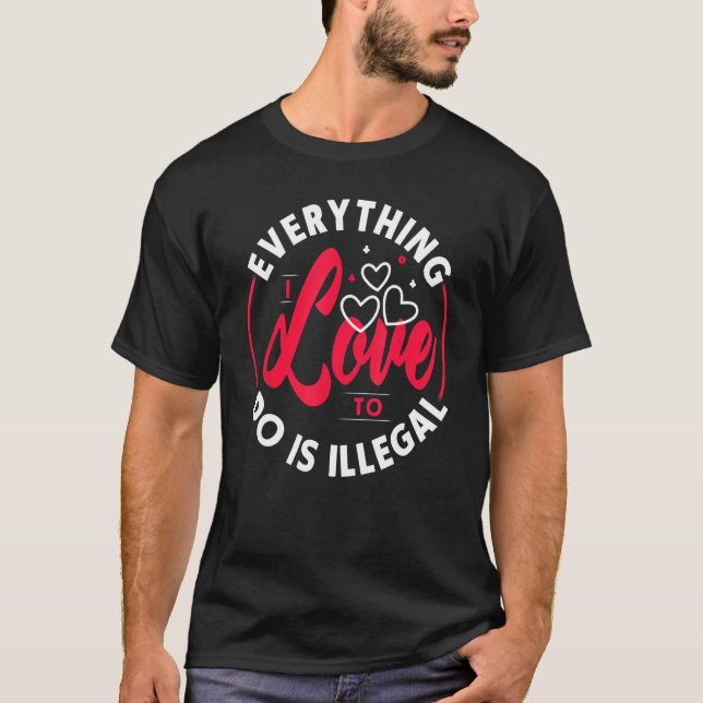 Allt jag Kärlekar göra är olaglig design T Shirt (Framsida)