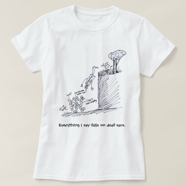 Allt jag säger faller på döv öron T Shirt (Design framsida)