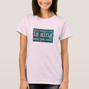 Allt jag vill göra är att sjunga och klappa katter t shirt