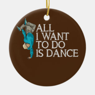 Allt jag vill göra är Dance Breakdans HipHop Julgransprydnad Keramik
