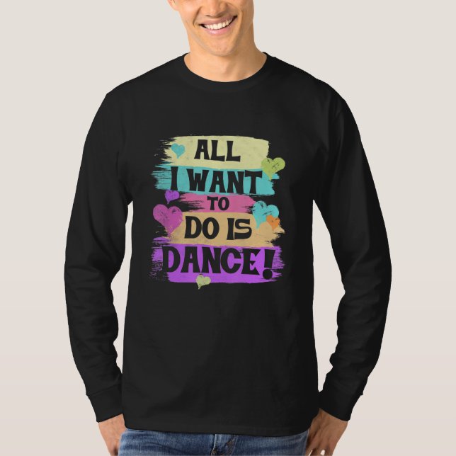 Allt jag vill göra är Dance Hip hop Hiphop Dancer  T Shirt (Framsida)