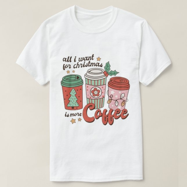 ALLT JAG VILL HA ÄR MER KAFFE T SHIRT (Design framsida)