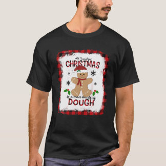 Allt jag vill ha i jul är en man gjord av deg Gi T Shirt