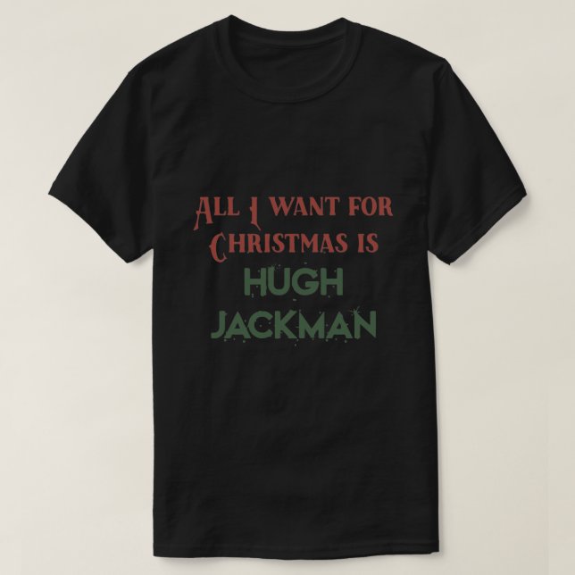 Allt jag vill ha i jul är Hugh Jackman T Shirt (Design framsida)