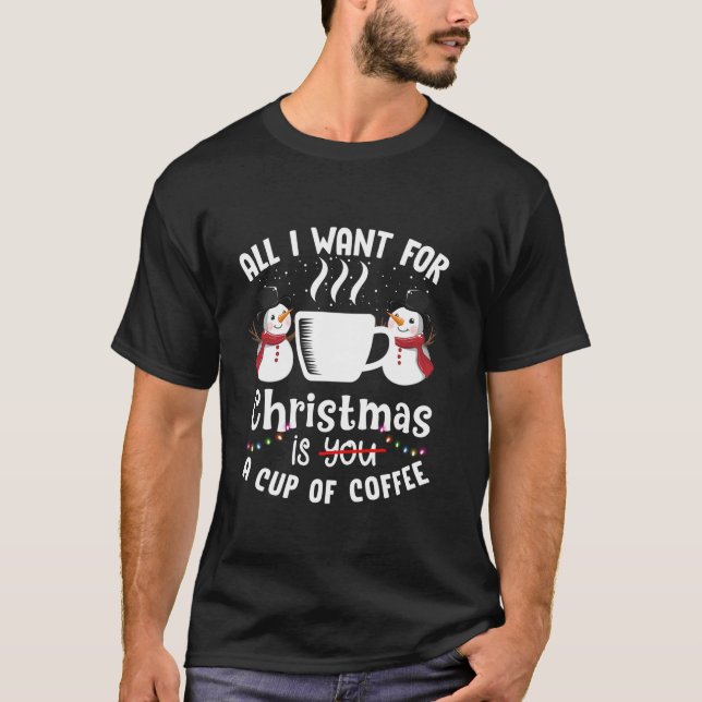 Allt jag vill ha i julklapp är en Kopp av kaffe. T Shirt (Framsida)