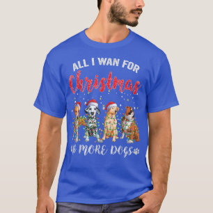 Allt jag vill ha i julklapp är mer Hundar Julafton T Shirt
