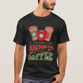 Allt jag vill ha i julklapp är mer kaffe, lustigt  t shirt