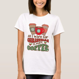 Allt jag vill ha i julklapp är mer kaffe, lustigt  t shirt