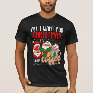 Allt jag vill ha i julklapp är mer kaffe t shirt