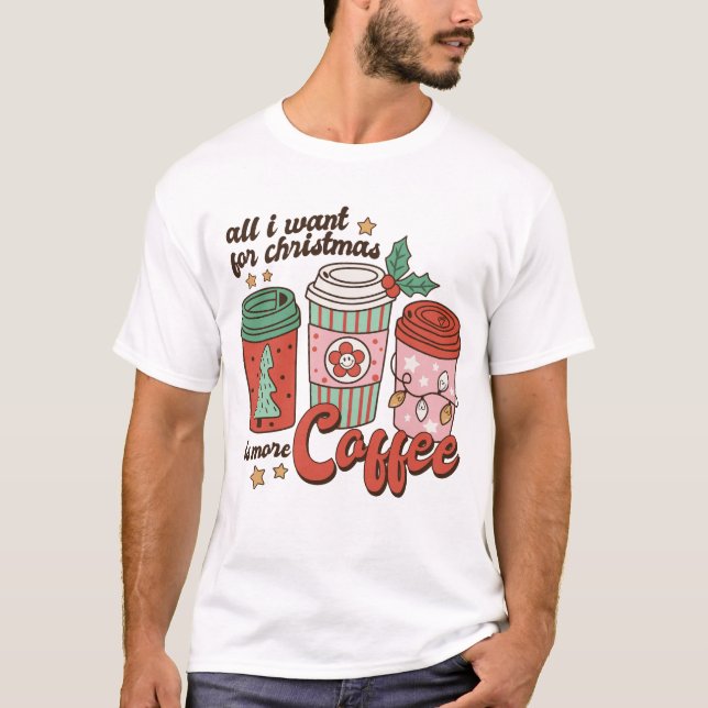 Allt jag vill ha i julklapp är mer kaffe t shirt (Framsida)