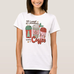 Allt jag vill ha till jul är mer kaffe t shirt