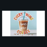 Allt kommer efter kaffe rektangulärt klistermärke<br><div class="desc">Ljus,  färgstark och roligt! Det här kaffet kopp-designen med den lekande frasen "Allt kommer efter kaffe" är perfekt för kaffeentusiaster som inte kan börja sin dag utan ett sipp. Ser fantastisk på mugg,  telefonfodral,  bärbara datorer och väggkonst. ArtivaNest- A Vision från Neeranchal</div>