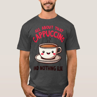 Allt om Cappuccino och inget annat Cute Co. T Shirt