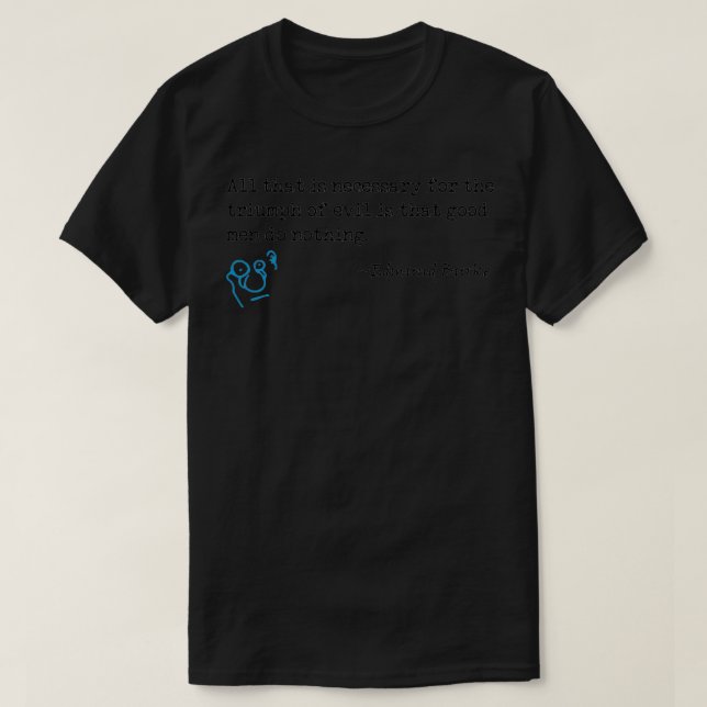 Allt som är nödvändigt för att ondskan ska segra t shirt (Design framsida)
