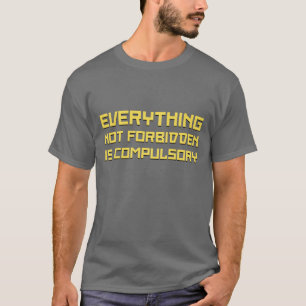 Allt som inte är förbjudet, är obligatoriskt tee shirt