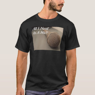 Allt som jag behöver, är en Mic! T Shirt
