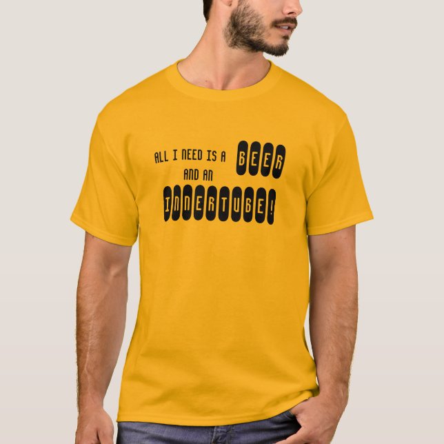 ALLT SOM JAG BEHÖVER, ÄR EN ÖL OCH EN INNERTUBE! TEE SHIRT (Framsida)