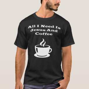 Allt som jag behöver, är jesus och kaffe t shirt