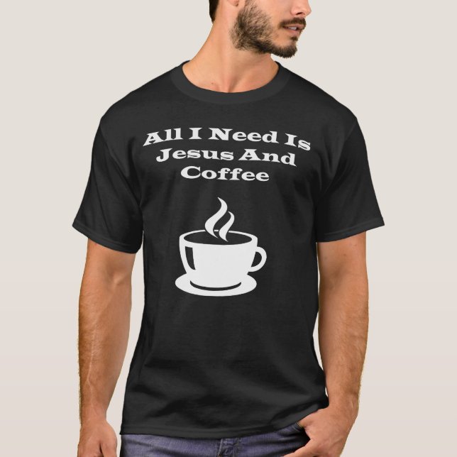 Allt som jag behöver, är jesus och kaffe t shirt (Framsida)