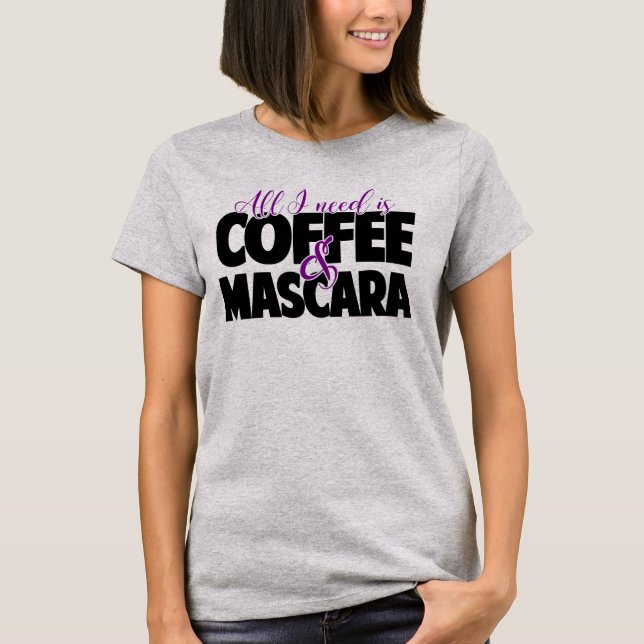 Allt som jag behöver, är kaffe & Mascara T Shirt (Framsida)