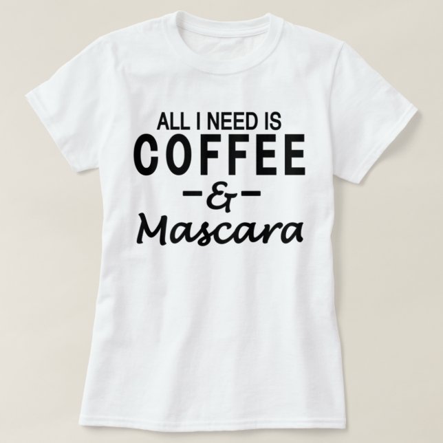 Allt som jag behöver, är kaffe & Mascara Tee Shirt (Design framsida)