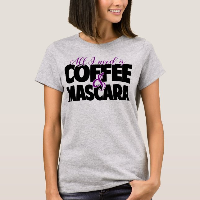 Allt som jag behöver, är kaffe & Mascara Tee Shirt (Framsida)