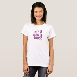 Allt som jag önskar att göra, är den Contra dansen Tee Shirt
