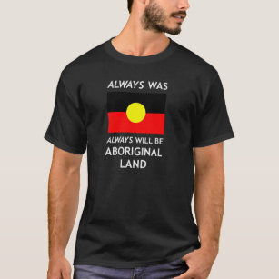 , Alltid, alltid ska är, var det Aboriginal landet Tee Shirt
