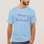 Alltid en brudtärna, aldrig en brud t shirt<br><div class="desc">Damer varar natt ut!? Tillsammans med att matcha "bruden för att vara",  ska detta färdigt natten!</div>