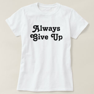 Alltid Ge uppåt T Shirt