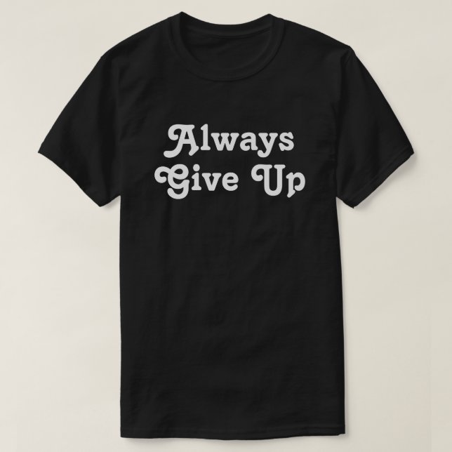 Alltid Ge uppåt T Shirt (Design framsida)