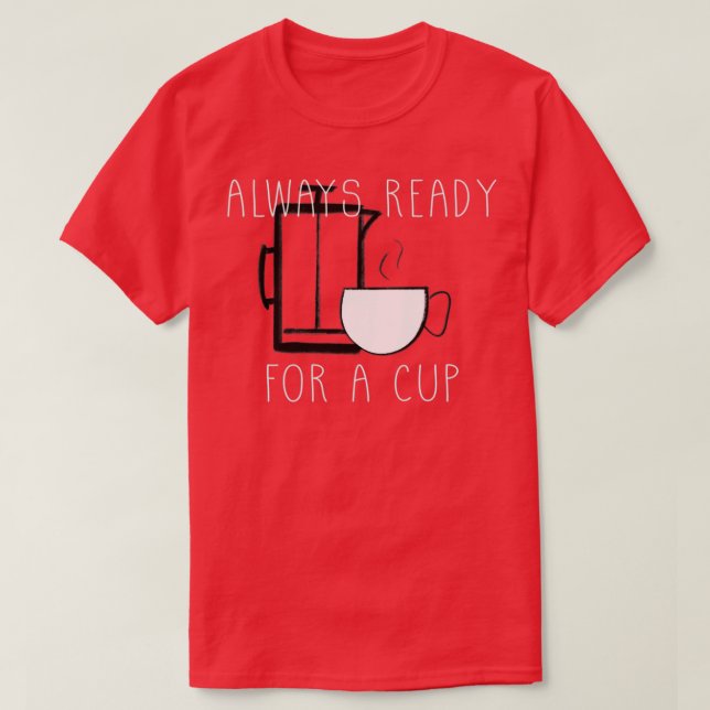 Alltid redo för ett kopp kaffe t shirt (Design framsida)