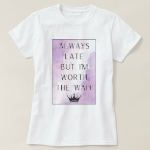 Alltid sen, men jag är värd att vänta t shirt