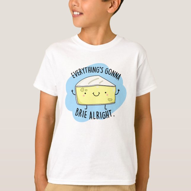 Allting är Gonna Brie Ok Funny Cheese Pun T Shirt (Framsida)
