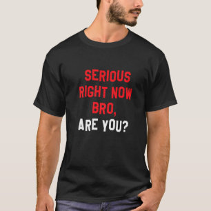 Allvarlig Höger nu Bro, är du en fin bakåtriktad f T Shirt