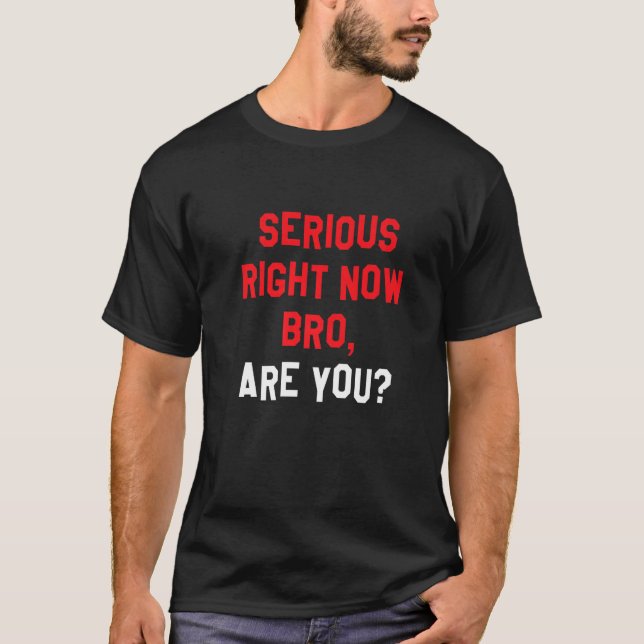 Allvarlig Höger nu Bro, är du en fin bakåtriktad f T Shirt (Framsida)