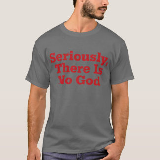 Allvarligt finns det någon gud t shirt