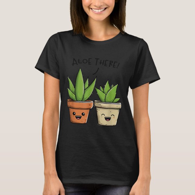 Aloe There Funny Succulent Plant Lover  T Shirt (Framsida)