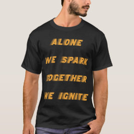 Alone We Spark, Together We Ignite T Shirt
