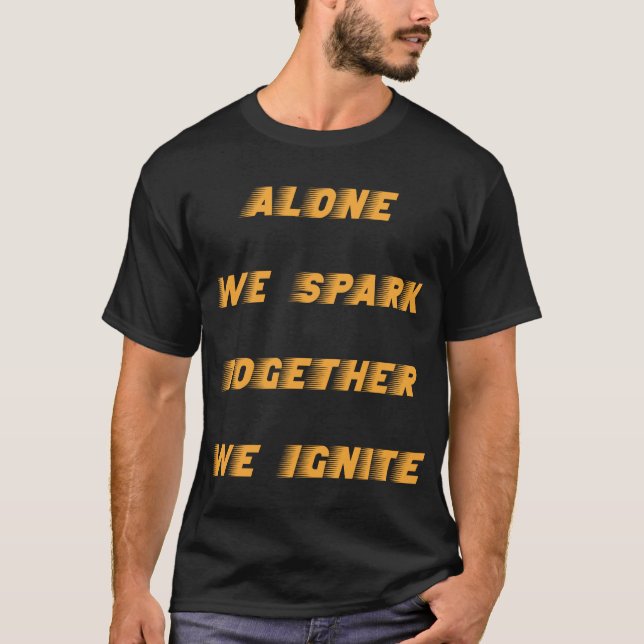 Alone We Spark, Together We Ignite T Shirt (Framsida)