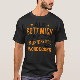 Als Gott Mich Schuf Brauchte Er Gute Dachdecker T Shirt