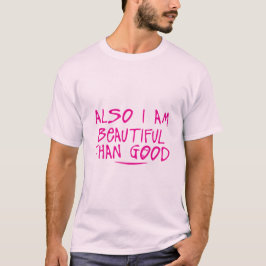 also i am beautiful than good citation t shirt