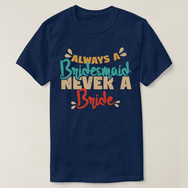 Always A Bridesmaid Never A Bride Bridesmaids  T Shirt (Design framsida)