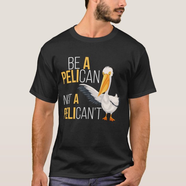 Always Be A Pelican Not A Pelican't  Pelican Lover T Shirt (Framsida)