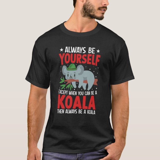 Always Be Yourself Except When You Can Be A Koala  T Shirt (Framsida)